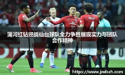 蒲河红钻迎战仙台球队全力争胜展现实力与团队合作精神